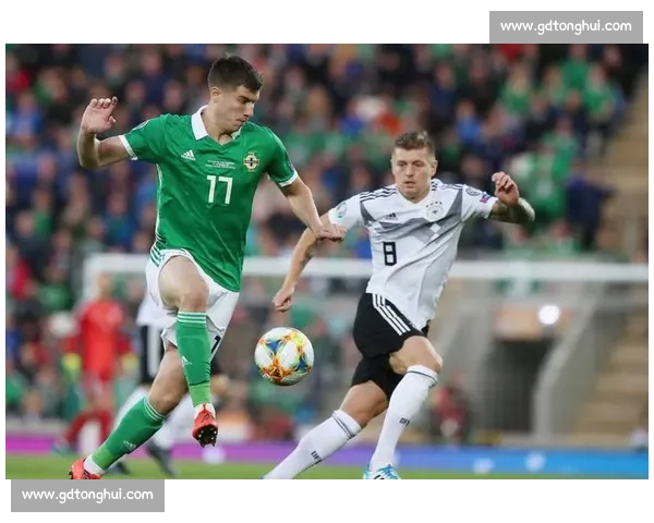 德国对阵北爱尔兰精彩直播观看指南及赛事前瞻分析